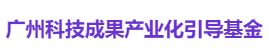 广州科技成果产业化引导基金
