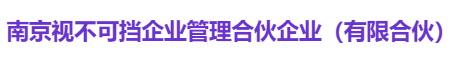 南京视不可挡企业管理合伙企业（有限合伙）